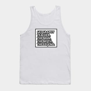 Geography Teacher  The Man The Myth The Legend, Gift for male geography teacher Tank Top